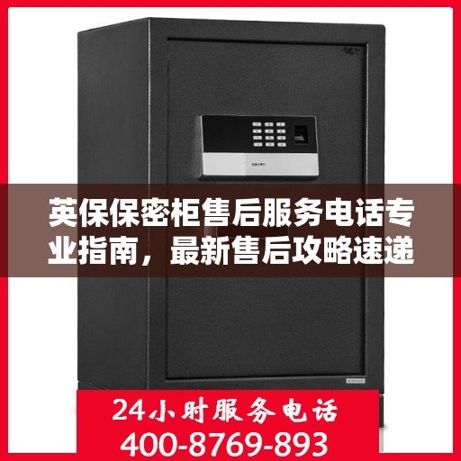 英保保密柜售后服务电话专业指南，最新售后攻略速递