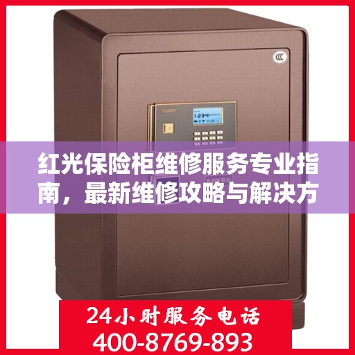 红光保险柜维修服务专业指南，最新维修攻略与解决方案