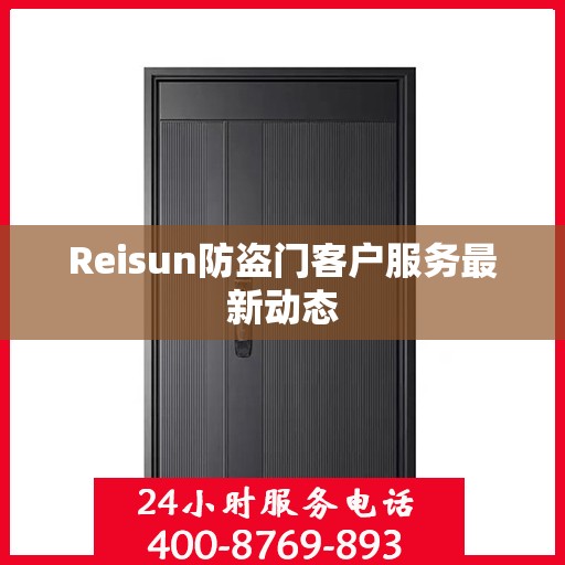 Reisun防盗门客户服务最新动态
