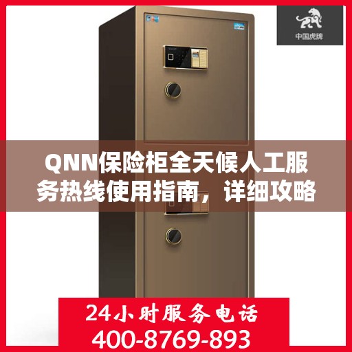 QNN保险柜全天候人工服务热线使用指南，详细攻略与全面解析