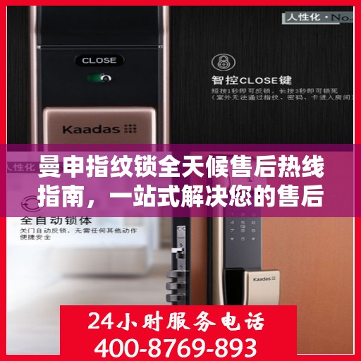 曼申指纹锁全天候售后热线指南，一站式解决您的售后需求