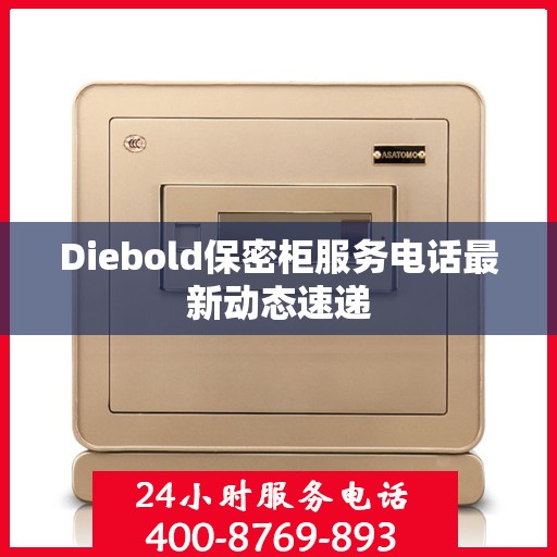Diebold保密柜服务电话最新动态速递