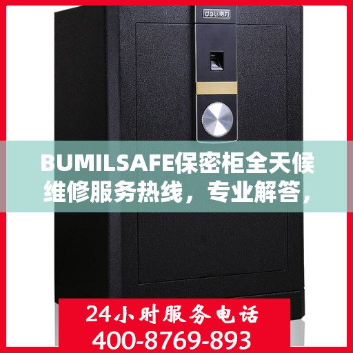BUMILSAFE保密柜全天候维修服务热线，专业解答，无忧保障