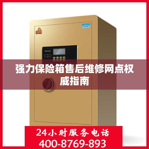 强力保险箱售后维修网点权威指南