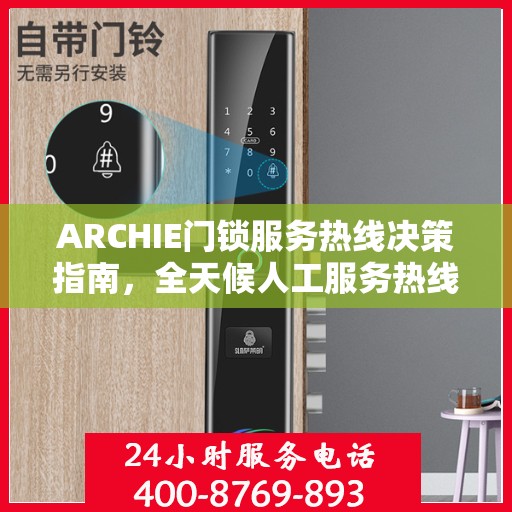 ARCHIE门锁服务热线决策指南，全天候人工服务热线详解