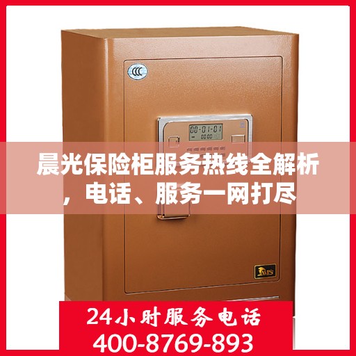 晨光保险柜服务热线全解析，电话、服务一网打尽