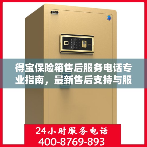 得宝保险箱售后服务电话专业指南，最新售后支持与服务攻略