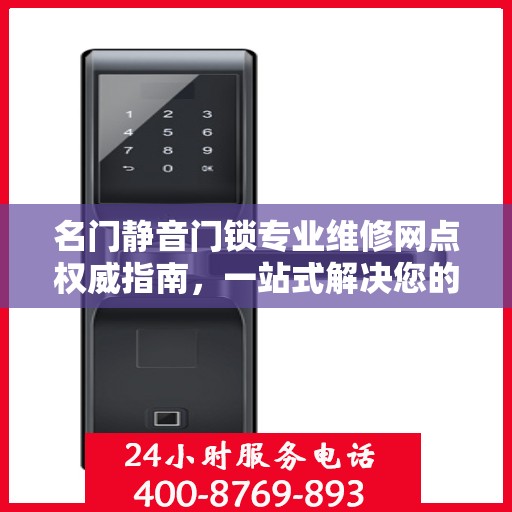 名门静音门锁专业维修网点权威指南，一站式解决您的门锁问题