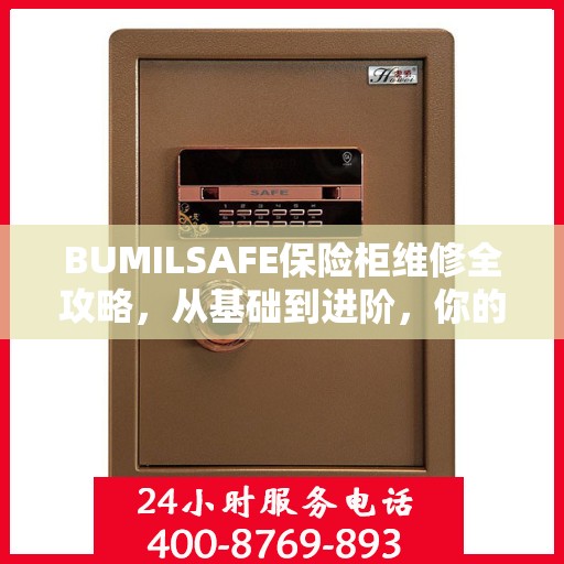 BUMILSAFE保险柜维修全攻略，从基础到进阶，你的安全我们守护