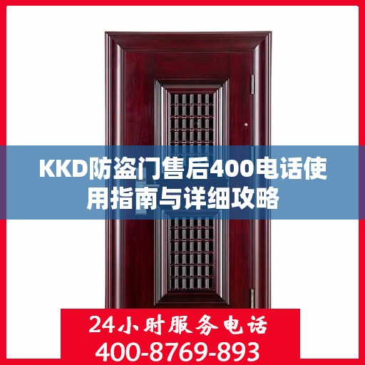 KKD防盗门售后400电话使用指南与详细攻略