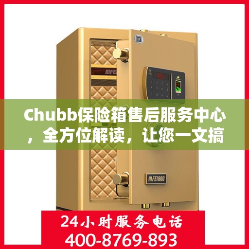 Chubb保险箱售后服务中心，全方位解读，让您一文搞定！