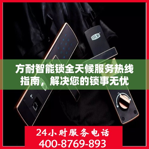 方耐智能锁全天候服务热线指南，解决您的锁事无忧