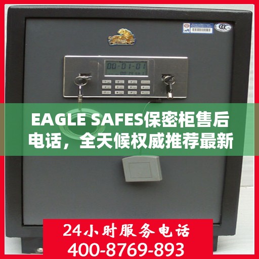 EAGLE SAFES保密柜售后电话，全天候权威推荐最新服务热线