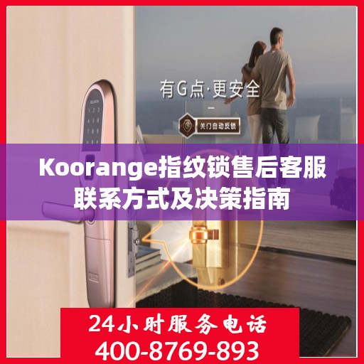 Koorange指纹锁售后客服联系方式及决策指南