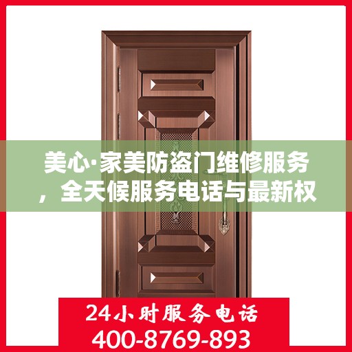 美心·家美防盗门维修服务，全天候服务电话与最新权威推荐标题