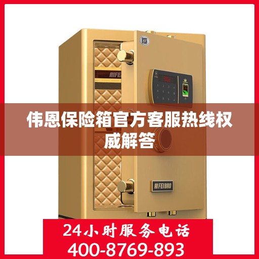 伟恩保险箱官方客服热线权威解答