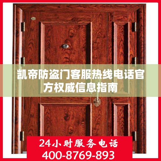 凯帝防盗门客服热线电话官方权威信息指南