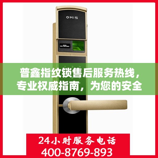 普鑫指纹锁售后服务热线，专业权威指南，为您的安全保驾护航