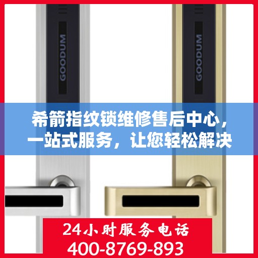希箭指纹锁维修售后中心，一站式服务，让您轻松解决所有问题