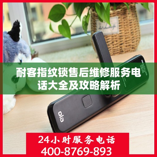 耐客指纹锁售后维修服务电话大全及攻略解析