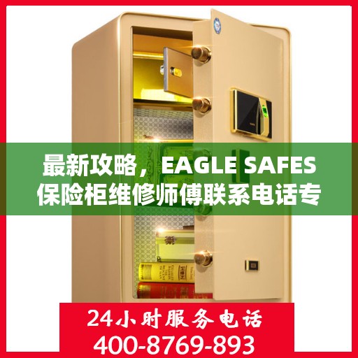 最新攻略，EAGLE SAFES保险柜维修师傅联系电话专业指南