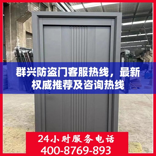 群兴防盗门客服热线，最新权威推荐及咨询热线