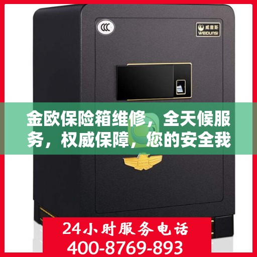 金欧保险箱维修，全天候服务，权威保障，您的安全我们时刻守护