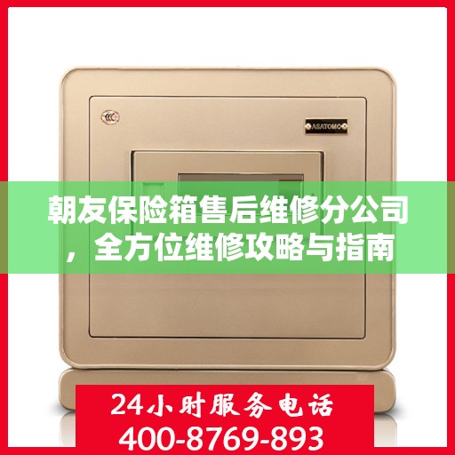 朝友保险箱售后维修分公司，全方位维修攻略与指南