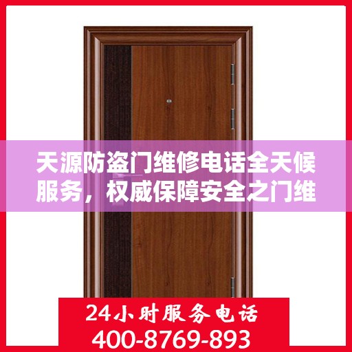 天源防盗门维修电话全天候服务，权威保障安全之门维修信息