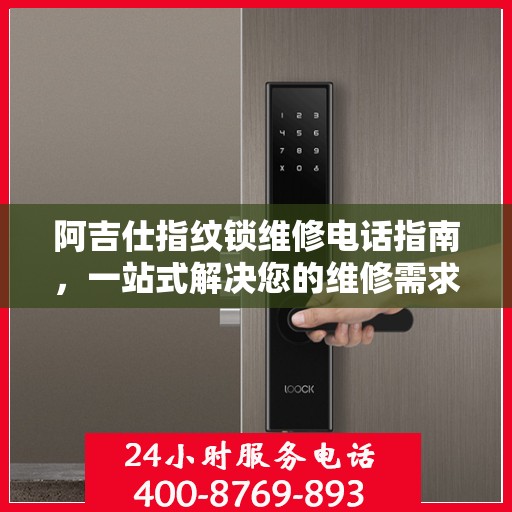 阿吉仕指纹锁维修电话指南，一站式解决您的维修需求