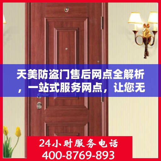天美防盗门售后网点全解析，一站式服务网点，让您无忧！