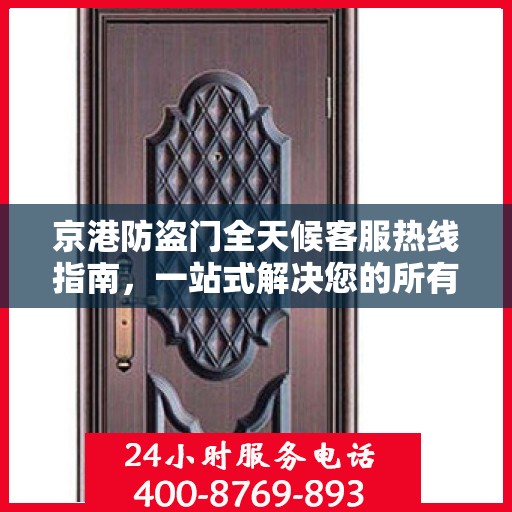 京港防盗门全天候客服热线指南，一站式解决您的所有疑问