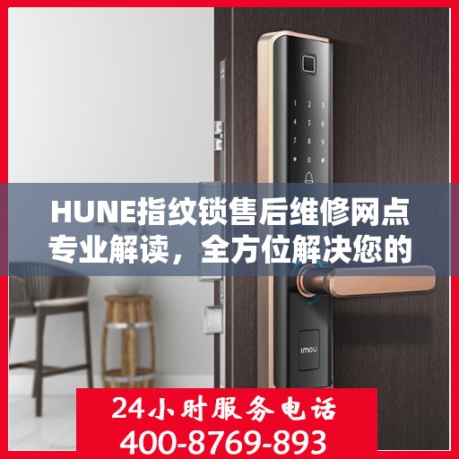 HUNE指纹锁售后维修网点专业解读，全方位解决您的锁具问题