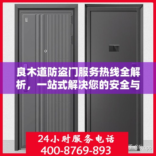 良木道防盗门服务热线全解析，一站式解决您的安全与需求问题