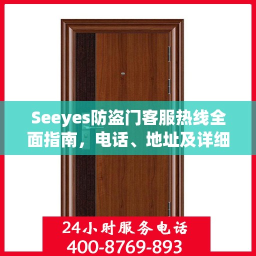 Seeyes防盗门客服热线全面指南，电话、地址及详细攻略