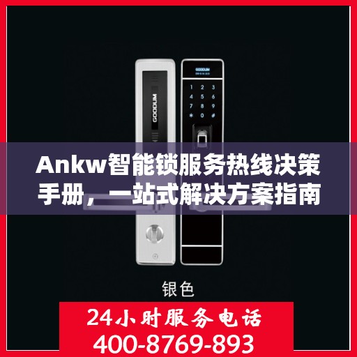 Ankw智能锁服务热线决策手册，一站式解决方案指南