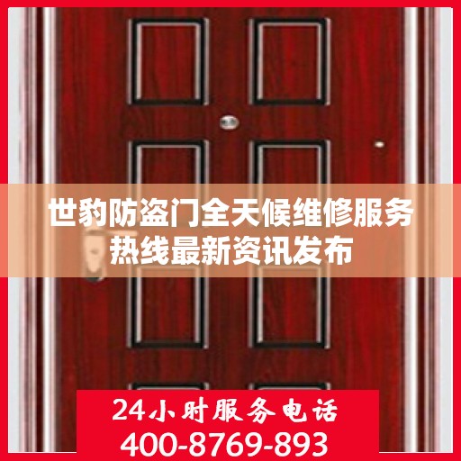 世豹防盗门全天候维修服务热线最新资讯发布