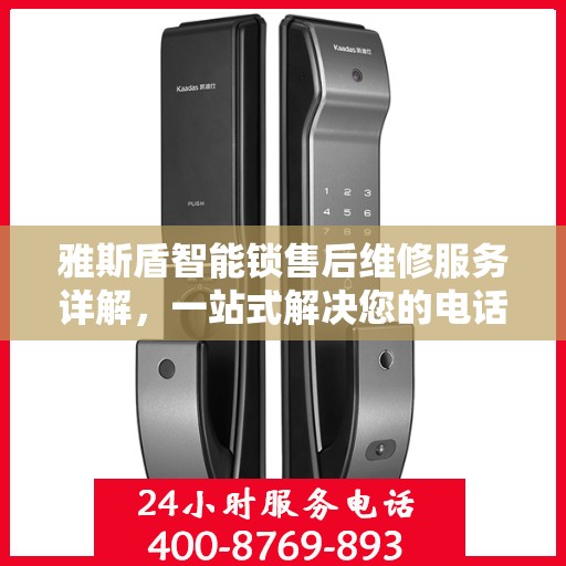 雅斯盾智能锁售后维修服务详解，一站式解决您的电话咨询需求