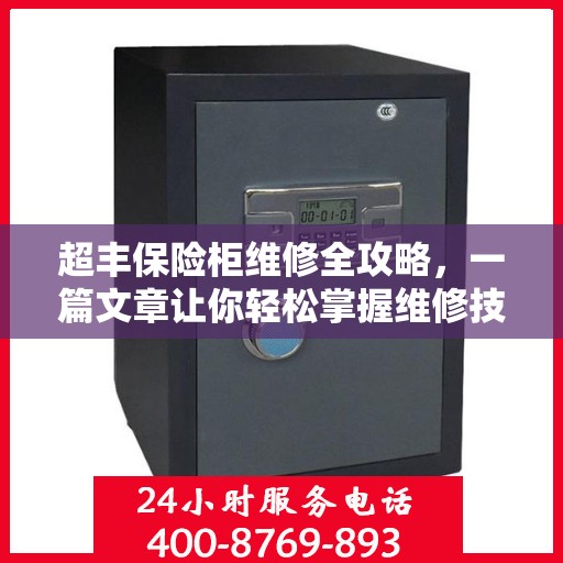 超丰保险柜维修全攻略，一篇文章让你轻松掌握维修技巧