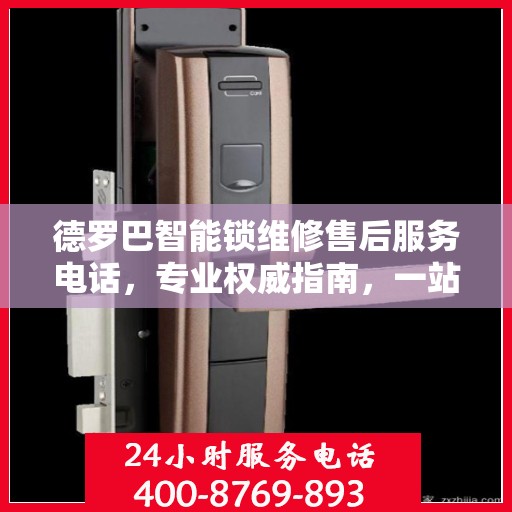 德罗巴智能锁维修售后服务电话，专业权威指南，一站式解决您的锁具问题