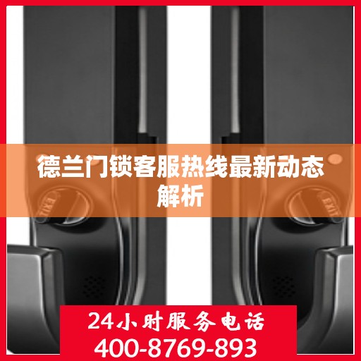 德兰门锁客服热线最新动态解析