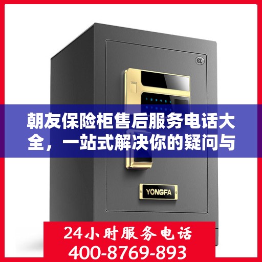 朝友保险柜售后服务电话大全，一站式解决你的疑问与需求