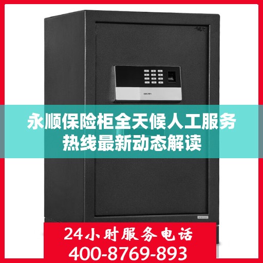 永顺保险柜全天候人工服务热线最新动态解读