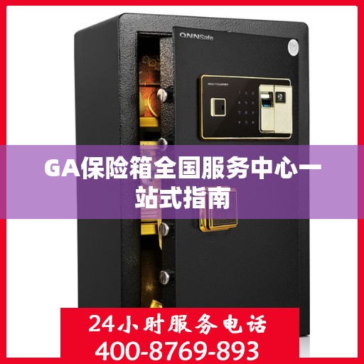 GA保险箱全国服务中心一站式指南