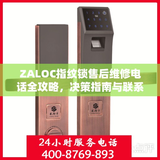 ZALOC指纹锁售后维修电话全攻略，决策指南与联系方式解析