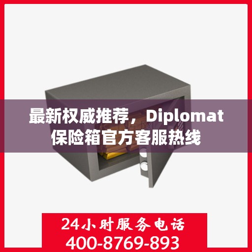 最新权威推荐，Diplomat保险箱官方客服热线