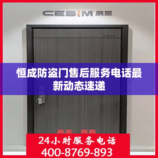 恒成防盗门售后服务电话最新动态速递