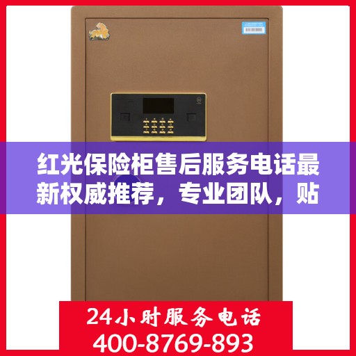 红光保险柜售后服务电话最新权威推荐，专业团队，贴心保障您的安全之选
