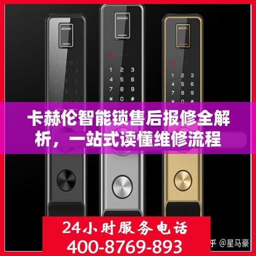 卡赫伦智能锁售后报修全解析，一站式读懂维修流程