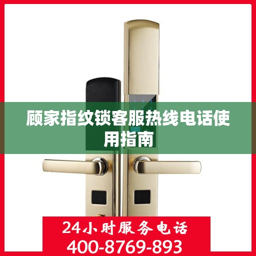顾家指纹锁客服热线电话使用指南